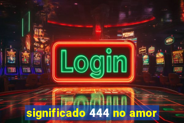 significado 444 no amor