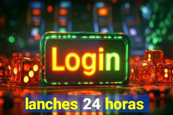 lanches 24 horas