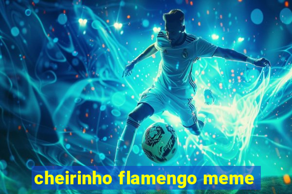 cheirinho flamengo meme