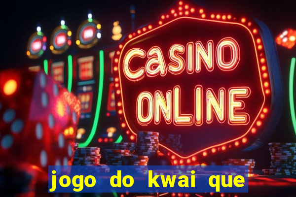 jogo do kwai que ganha dinheiro