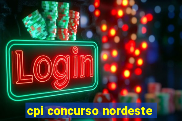 cpi concurso nordeste