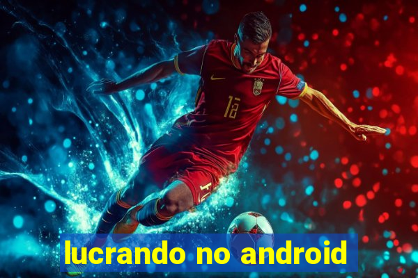 lucrando no android