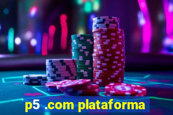 p5 .com plataforma