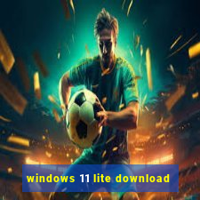 windows 11 lite download