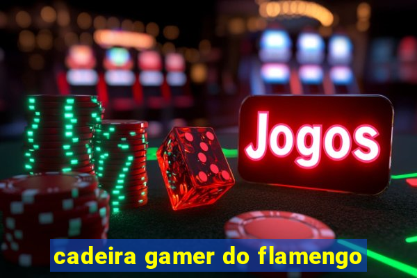 cadeira gamer do flamengo