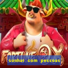 sonhar com pessoas falsas jogo do bicho