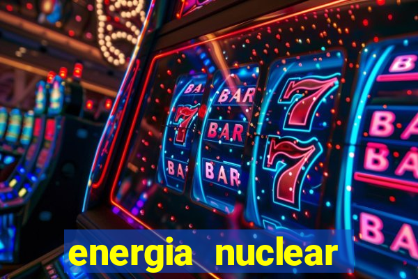 energia nuclear vantagens e desvantagens