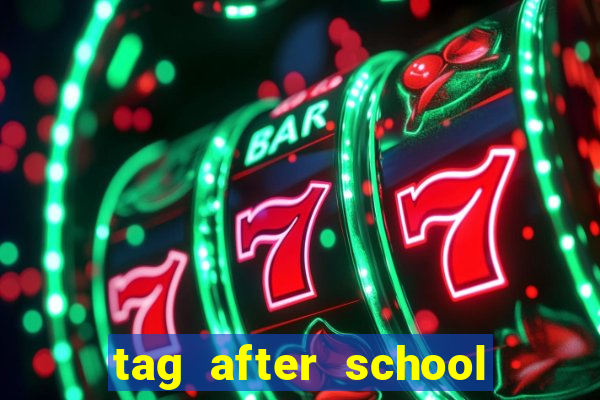 tag after school apk download