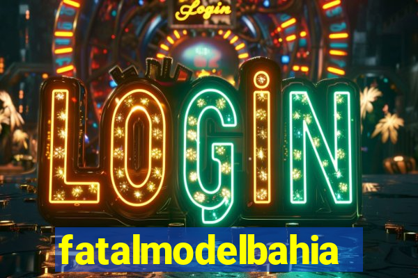 fatalmodelbahia