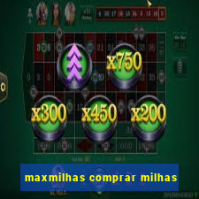 maxmilhas comprar milhas