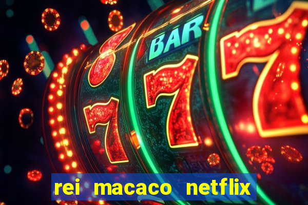 rei macaco netflix 3 temporada