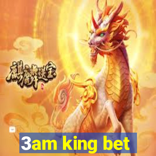 3am king bet