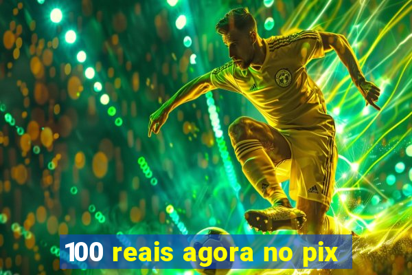 100 reais agora no pix