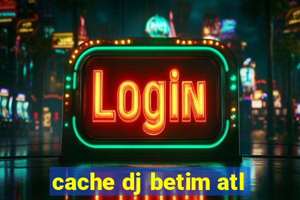 cache dj betim atl