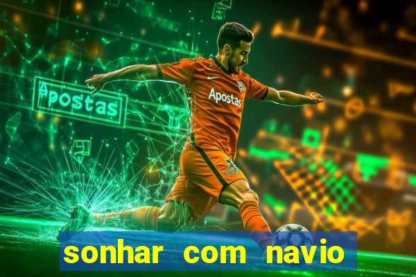 sonhar com navio jogo do bicho