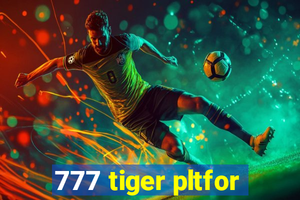 777 tiger pltfor