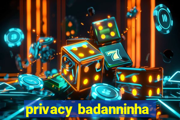 privacy badanninha