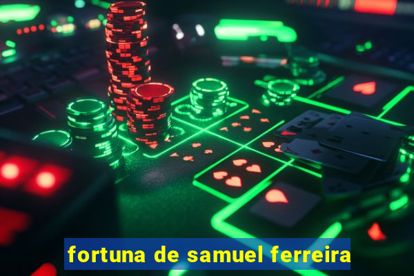 fortuna de samuel ferreira