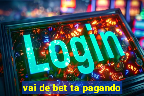 vai de bet ta pagando