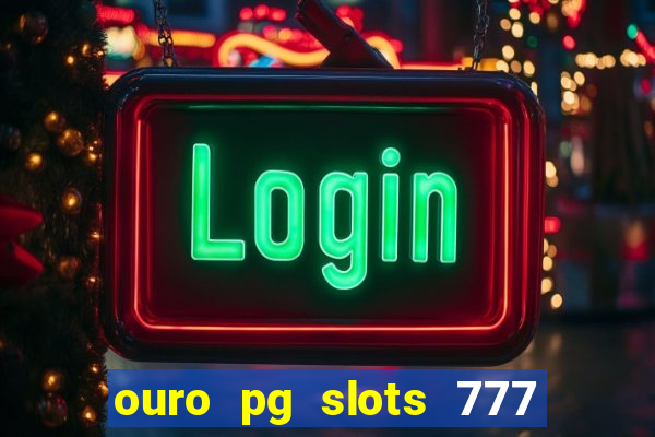 ouro pg slots 777 é confiável