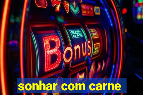 sonhar com carne