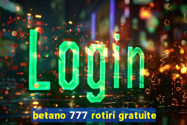 betano 777 rotiri gratuite