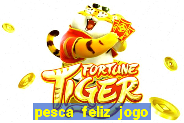 pesca feliz jogo de aposta