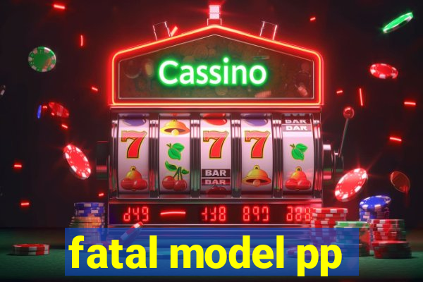 fatal model pp