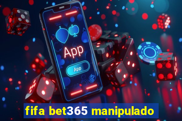 fifa bet365 manipulado