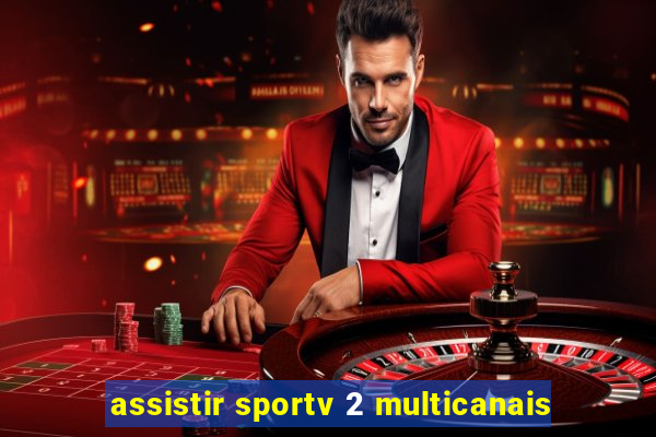 assistir sportv 2 multicanais