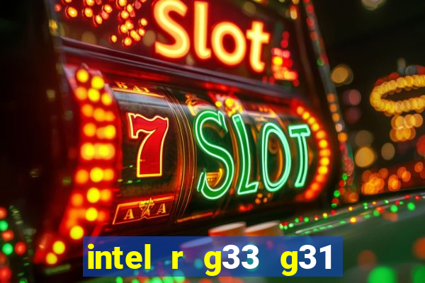 intel r g33 g31 express chipset family roda quais jogos