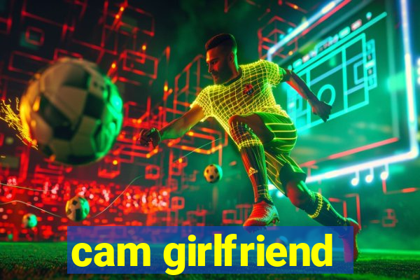 cam girlfriend