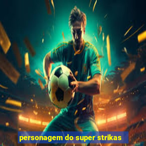 personagem do super strikas