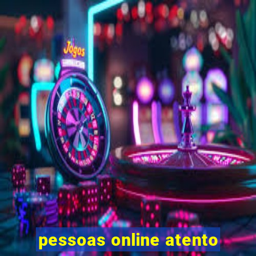 pessoas online atento