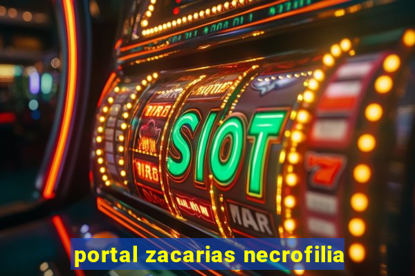 portal zacarias necrofilia