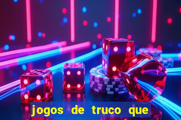 jogos de truco que ganha dinheiro