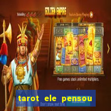 tarot ele pensou em mim hoje