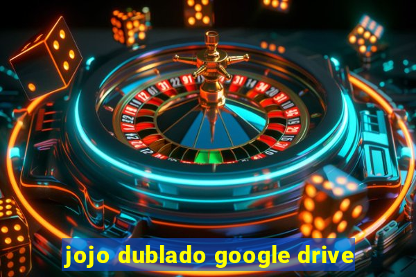 jojo dublado google drive