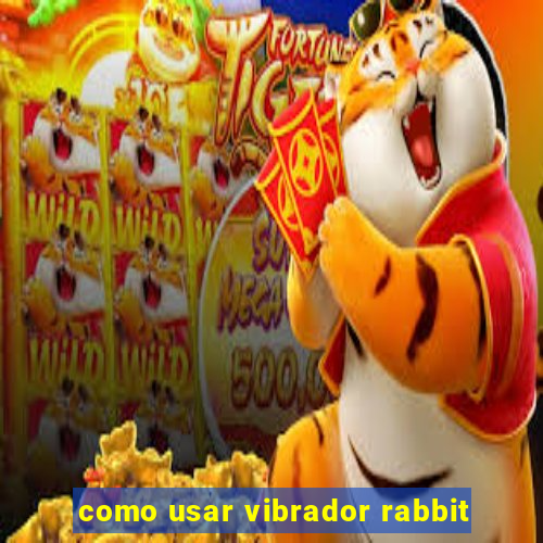 como usar vibrador rabbit