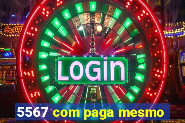 5567 com paga mesmo