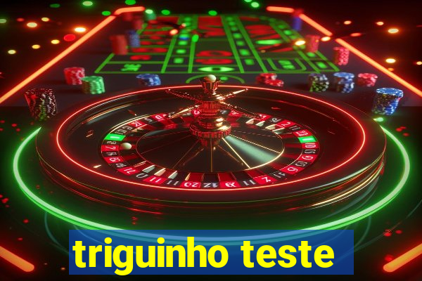 triguinho teste