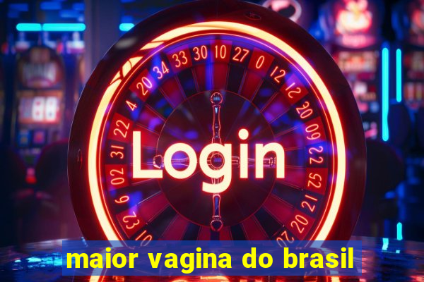 maior vagina do brasil