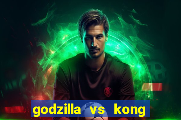 godzilla vs kong filme completo dublado