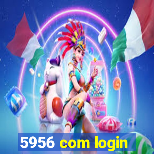 5956 com login