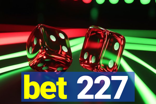 bet 227