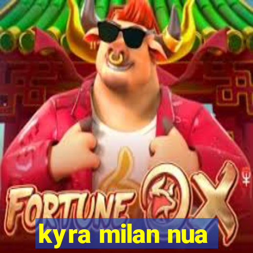 kyra milan nua