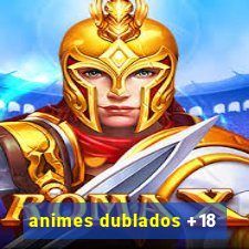 animes dublados +18