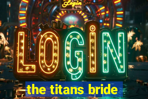 the titans bride