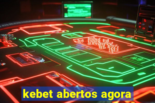 kebet abertos agora