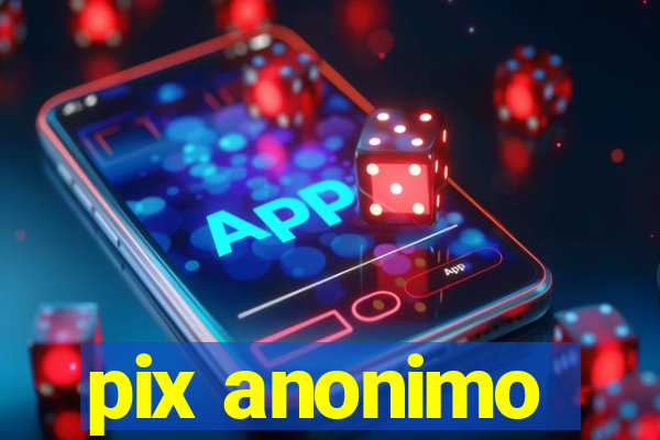 pix anonimo